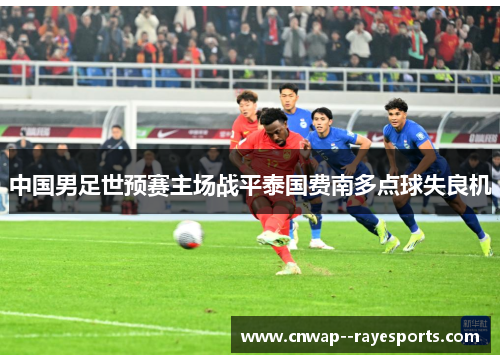 中国男足世预赛主场战平泰国费南多点球失良机
