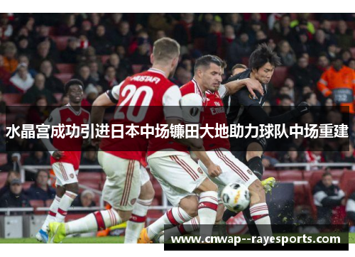 水晶宫成功引进日本中场镰田大地助力球队中场重建
