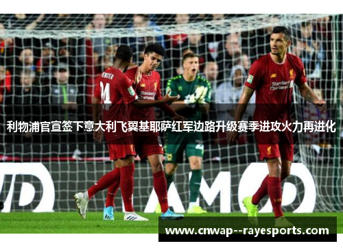 利物浦官宣签下意大利飞翼基耶萨红军边路升级赛季进攻火力再进化