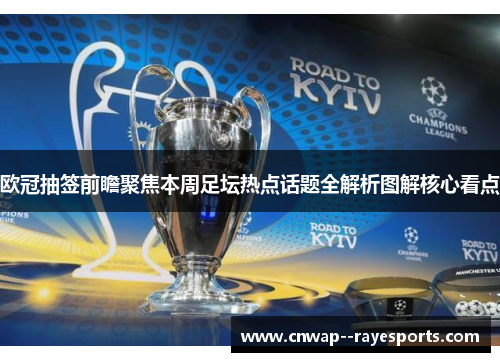 欧冠抽签前瞻聚焦本周足坛热点话题全解析图解核心看点