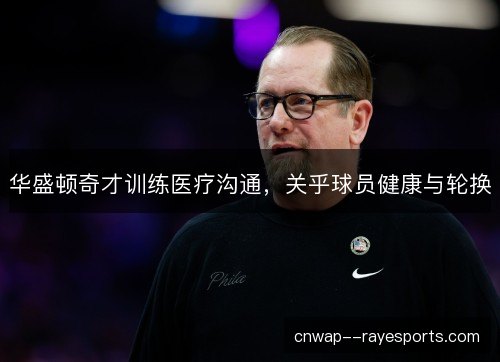 华盛顿奇才训练医疗沟通，关乎球员健康与轮换